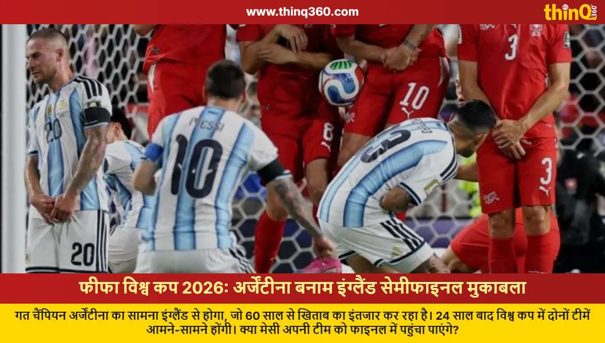 ਫੀਫਾ ਵਿਸ਼ਵ ਕੱਪ 2026: ਅਰਜਨਟੀਨਾ-ਇੰਗਲੈਂਡ ਸੈਮੀਫਾਈਨਲ 'ਚ ਭਿੜਨਗੇ
