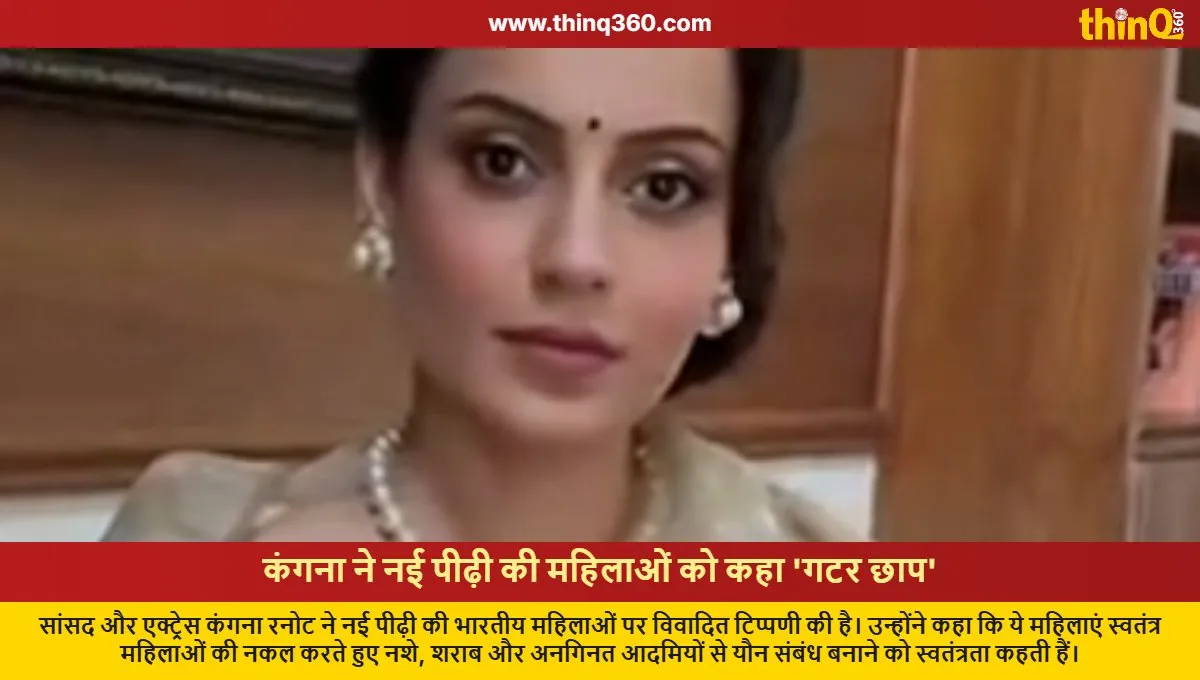 kangana ranaut calls new generation women gutter chhap